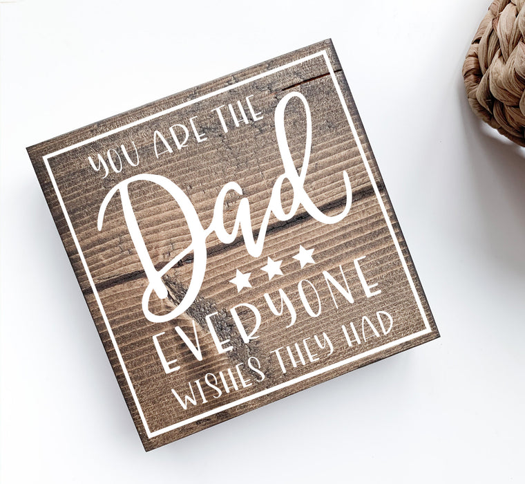 You Are the Dad Everyone Wished They Had Sign, Father's Day Gift, Gift for Dad, Dad Git, Best Dad Ever Gift, Meaningful Father's Day Gift