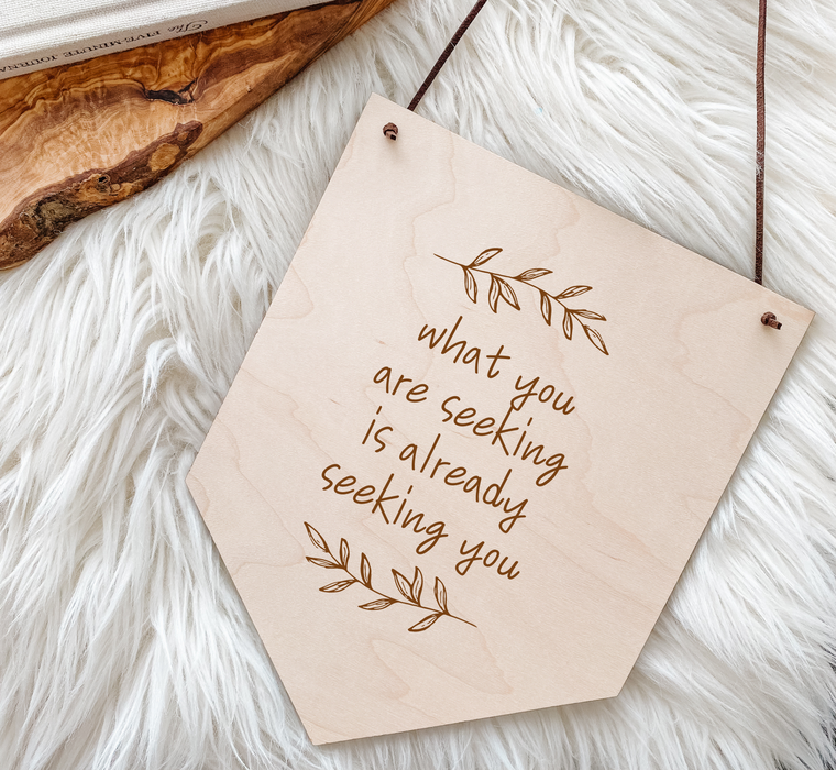 What You Seek Is Already Seeking You Wood Banner | Engraved Wood Banner